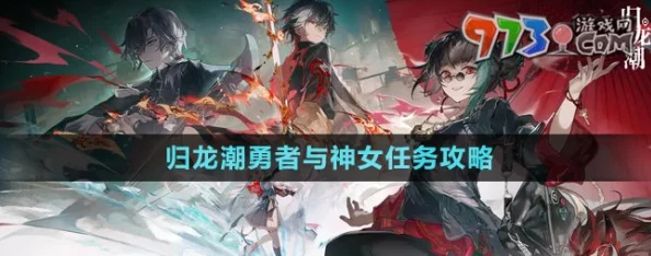 解锁归龙潮传奇:勇者与神女协作任务全攻略与高效完成策略 解锁归龙潮传奇:勇者与神女协作任务全攻略与高效完成策略