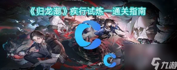 《归龙潮》疾行试炼二：全方位策略与技巧助你轻松突破难关攻略指南