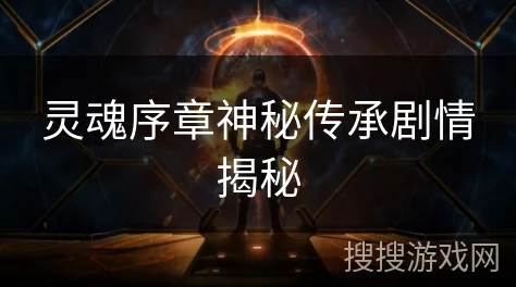 灵魂序章：解锁神匠传承奥秘，全面攻略指引活动玩法精髓